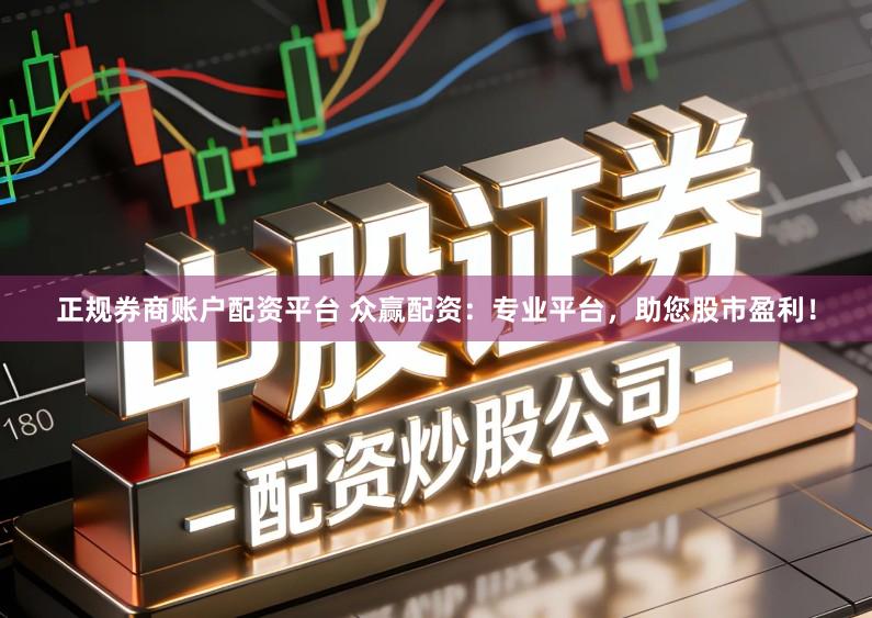 正规券商账户配资平台 众赢配资：专业平台，助您股市盈利！