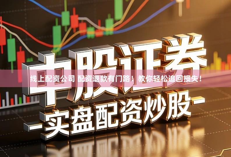 线上配资公司 配资退款有门路！教你轻松追回损失！