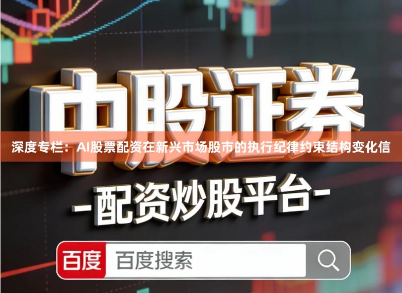 深度专栏：AI股票配资在新兴市场股市的执行纪律约束结构变化信
