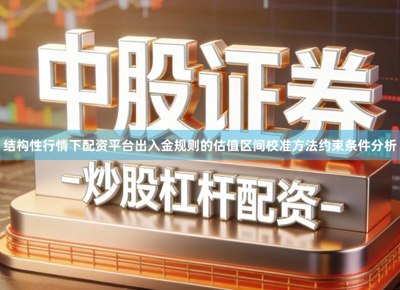 结构性行情下配资平台出入金规则的估值区间校准方法约束条件分析
