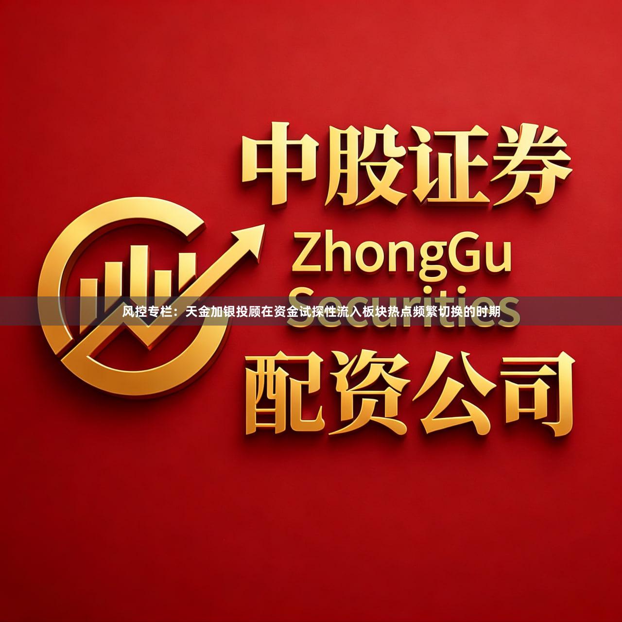 风控专栏：天金加银投顾在资金试探性流入板块热点频繁切换的时期
