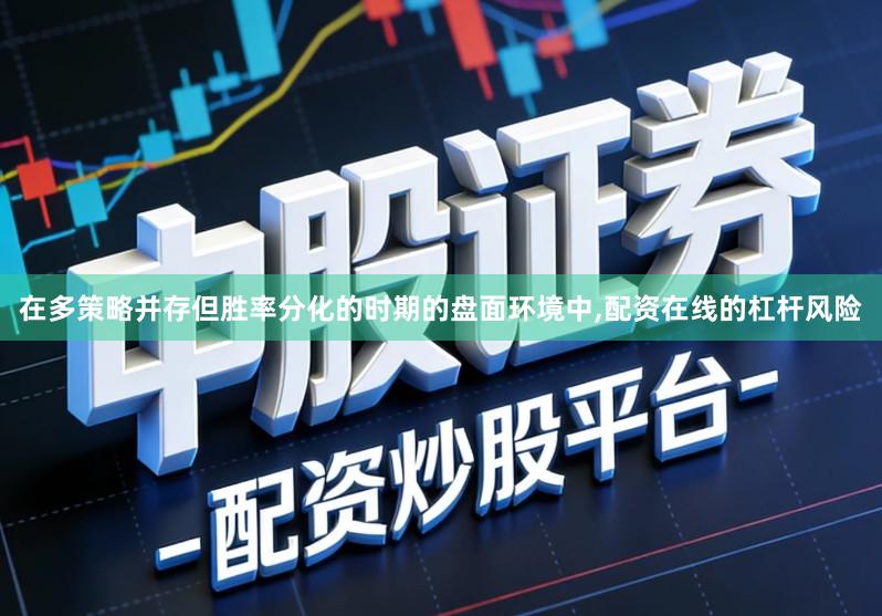在多策略并存但胜率分化的时期的盘面环境中,配资在线的杠杆风险