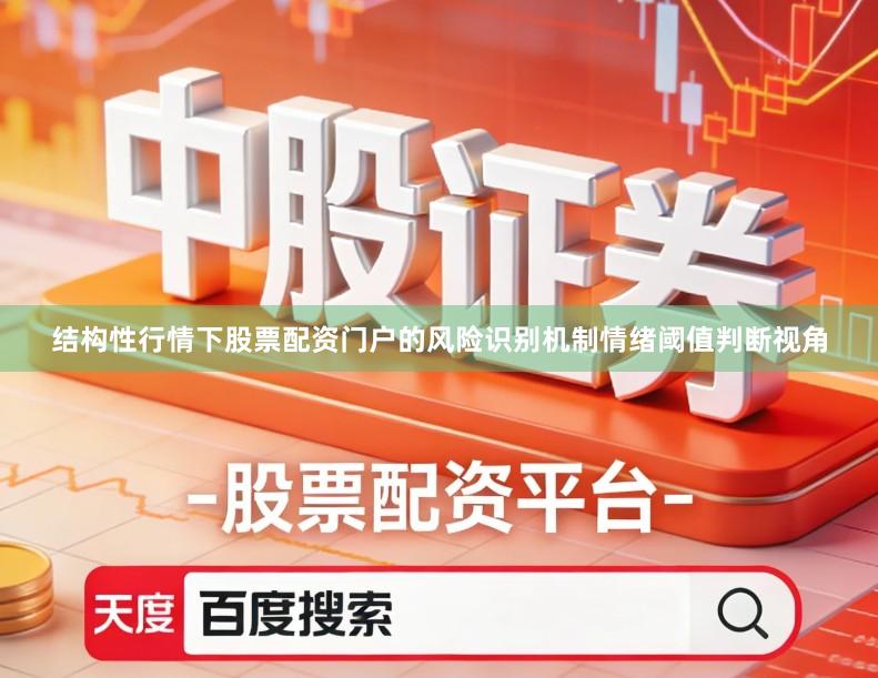 结构性行情下股票配资门户的风险识别机制情绪阈值判断视角