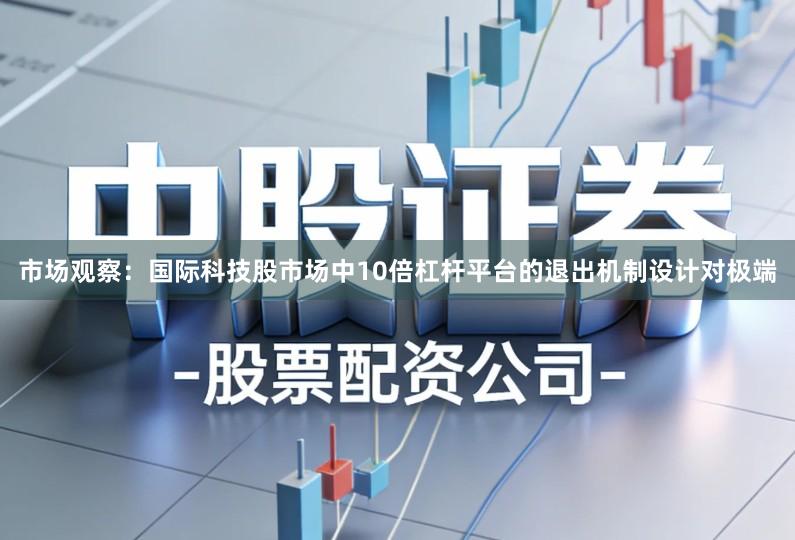 市场观察：国际科技股市场中10倍杠杆平台的退出机制设计对极端