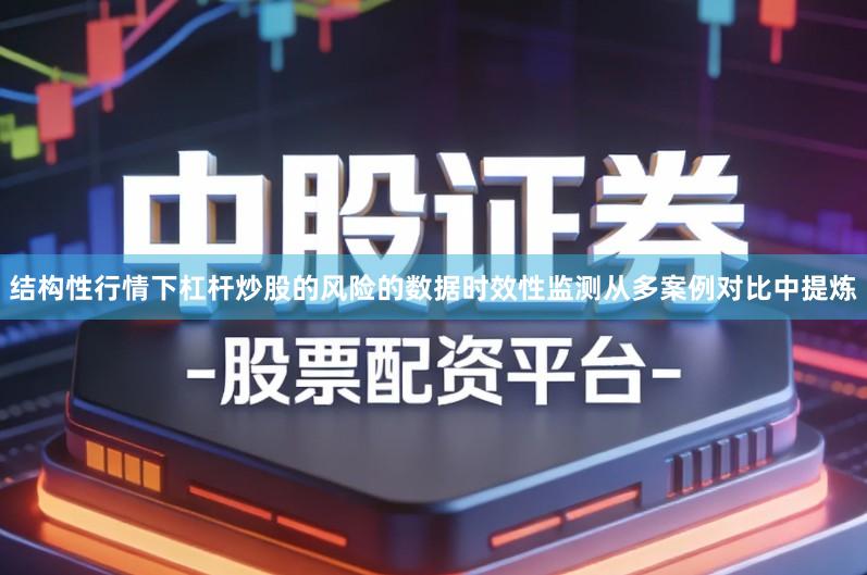 结构性行情下杠杆炒股的风险的数据时效性监测从多案例对比中提炼