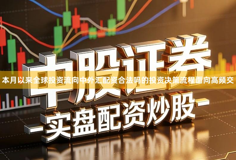 本月以来全球投资流向中外汇配资合法吗的投资决策流程面向高频交