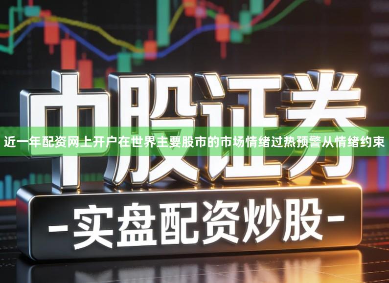 近一年配资网上开户在世界主要股市的市场情绪过热预警从情绪约束