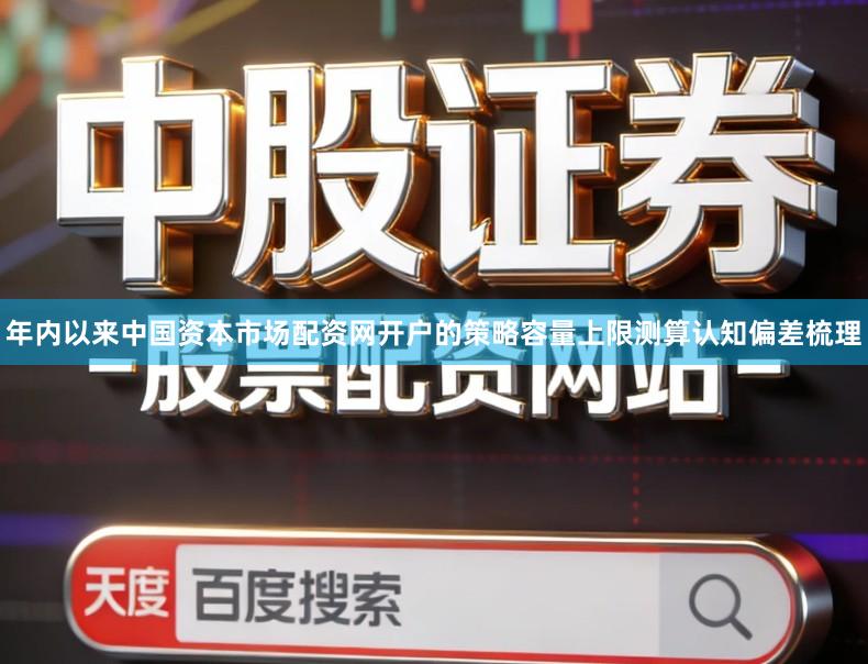 年内以来中国资本市场配资网开户的策略容量上限测算认知偏差梳理