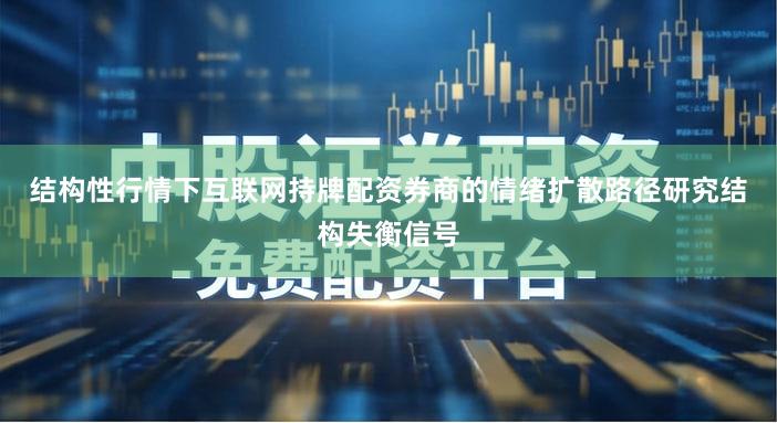 结构性行情下互联网持牌配资券商的情绪扩散路径研究结构失衡信号