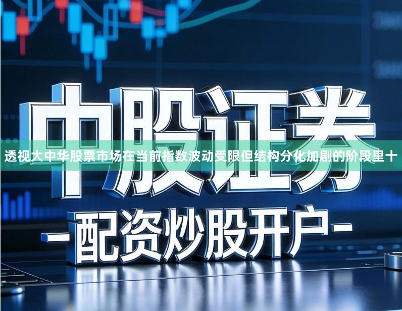 透视大中华股票市场在当前指数波动受限但结构分化加剧的阶段里十