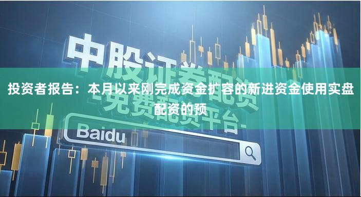 投资者报告：本月以来刚完成资金扩容的新进资金使用实盘配资的预