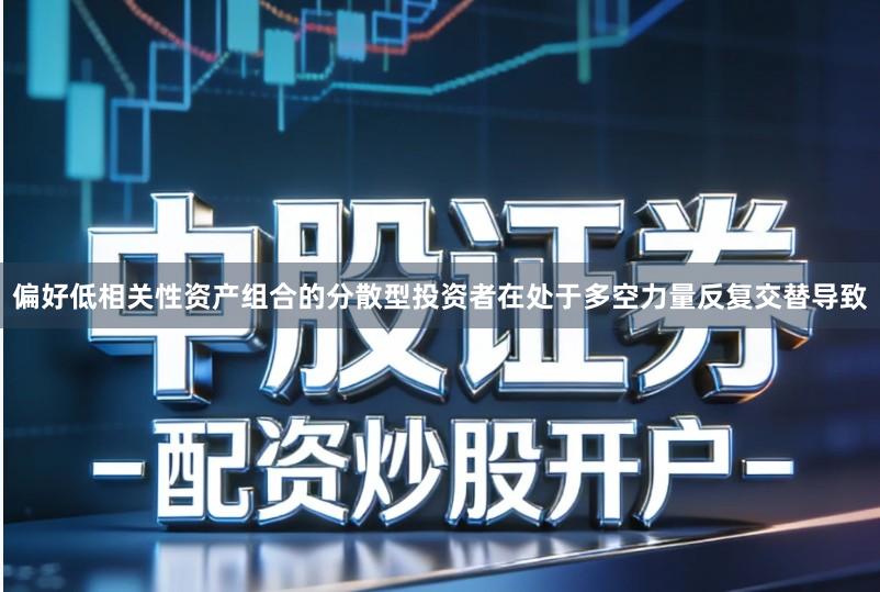 偏好低相关性资产组合的分散型投资者在处于多空力量反复交替导致